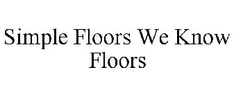 SIMPLE FLOORS WE KNOW FLOORS