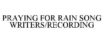 PRAYING FOR RAIN SONG WRITERS/RECORDING