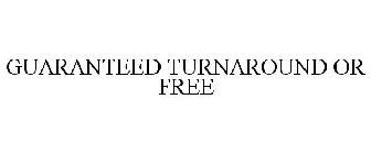 GUARANTEED TURNAROUND OR FREE