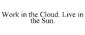 WORK IN THE CLOUD. LIVE IN THE SUN.