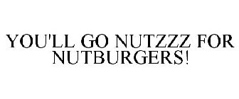 YOU'LL GO NUTZZZ FOR NUTBURGERS!