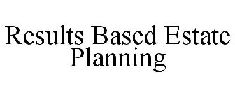 RESULTS BASED ESTATE PLANNING