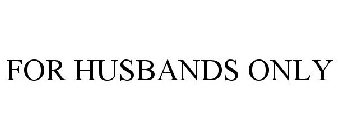 FOR HUSBANDS ONLY