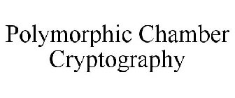 POLYMORPHIC CHAMBER CRYPTOGRAPHY