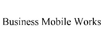 BUSINESS MOBILE WORKS