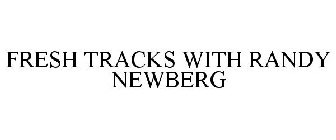 FRESH TRACKS WITH RANDY NEWBERG