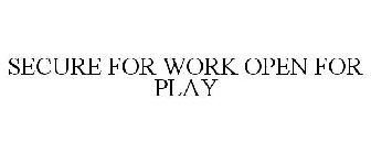 SECURE FOR WORK OPEN FOR PLAY