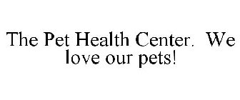 THE PET HEALTH CENTER. WE LOVE OUR PETS!