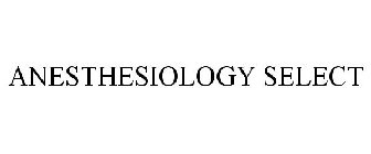 ANESTHESIOLOGY SELECT