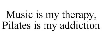 MUSIC IS MY THERAPY, PILATES IS MY ADDICTION