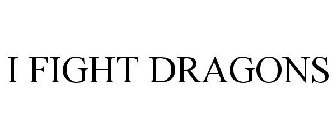 I FIGHT DRAGONS