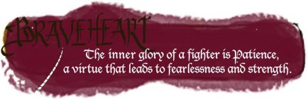 BRAVEHEART THE INNER GLORY OF A FIGHTER IS PATIENCE, A VIRTUE THAT LEADS TO FEARLESSNESS AND STRENGTH.