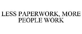 LESS PAPERWORK, MORE PEOPLE WORK