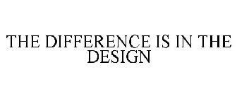 THE DIFFERENCE IS IN THE DESIGN