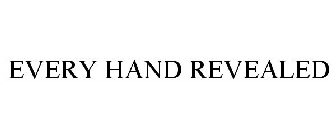 EVERY HAND REVEALED