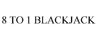 8 TO 1 BLACKJACK
