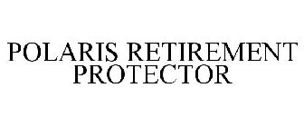 POLARIS RETIREMENT PROTECTOR