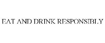 EAT AND DRINK RESPONSIBLY
