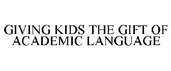 GIVING KIDS THE GIFT OF ACADEMIC LANGUAGE