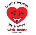 DON'T WORRY BE HAPPY WITH JESUS! MATTHEW 6:24-34