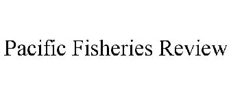 PACIFIC FISHERIES REVIEW