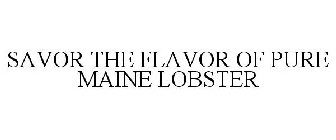 SAVOR THE FLAVOR OF PURE MAINE LOBSTER