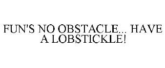 FUN'S NO OBSTACLE... HAVE A LOBSTICKLE!