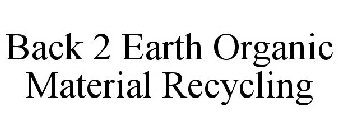 BACK 2 EARTH ORGANIC MATERIAL RECYCLING