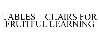 TABLES + CHAIRS FOR FRUITFUL LEARNING