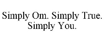 SIMPLY OM. SIMPLY TRUE. SIMPLY YOU.