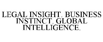 LEGAL INSIGHT. BUSINESS INSTINCT. GLOBAL INTELLIGENCE.