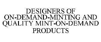 DESIGNERS OF ON-DEMAND-MINTING AND QUALITY MINT-ON-DEMAND PRODUCTS