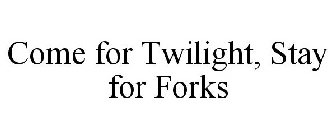 COME FOR TWILIGHT, STAY FOR FORKS