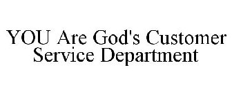 YOU ARE GOD'S CUSTOMER SERVICE DEPARTMENT