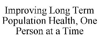 IMPROVING LONG TERM POPULATION HEALTH, ONE PERSON AT A TIME