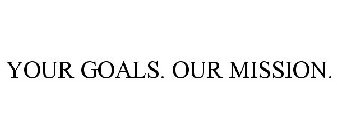 YOUR GOALS. OUR MISSION.