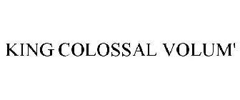 KING COLOSSAL VOLUM'