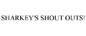 SHARKEY'S SHOUT OUTS!