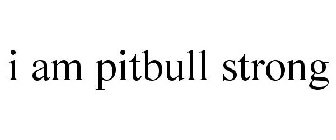 I AM PITBULL STRONG