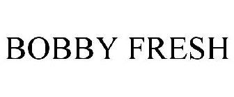 BOBBY FRESH