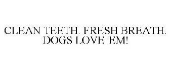 CLEAN TEETH FRESH BREATH DOGS LOVE 'EM