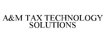 A&M TAX TECHNOLOGY SOLUTIONS