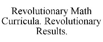 REVOLUTIONARY MATH CURRICULA. REVOLUTIONARY RESULTS.
