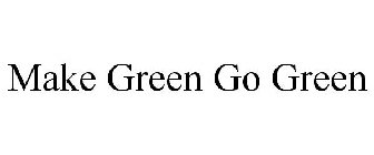 MAKE GREEN GO GREEN