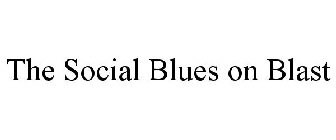 THE SOCIAL BLUES ON BLAST