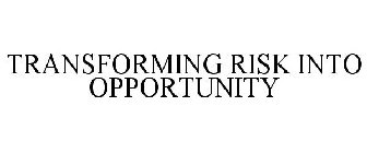 TRANSFORMING RISK INTO OPPORTUNITY