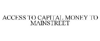 ACCESS TO CAPITAL MONEY TO MAINSTREET