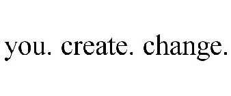 YOU. CREATE. CHANGE.