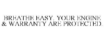 BREATHE EASY. YOUR ENGINE & WARRANTY ARE PROTECTED.