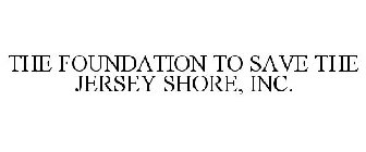 THE FOUNDATION TO SAVE THE JERSEY SHORE, INC.